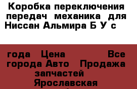 Коробка переключения передач (механика) для Ниссан Альмира Б/У с 2014 года › Цена ­ 22 000 - Все города Авто » Продажа запчастей   . Ярославская обл.,Фоминское с.